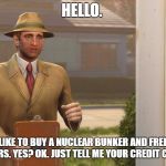 Fallout 4 Vault | HELLO. WOULD YOU LIKE TO BUY A NUCLEAR BUNKER AND FREEZE YOURSELF FOR 400 YEARS. YES? OK. JUST TELL ME YOUR CREDIT CARD NUMBER | image tagged in fallout 4 vault | made w/ Imgflip meme maker