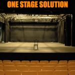 Empty Stage | ONE STAGE SOLUTION | image tagged in empty stage | made w/ Imgflip meme maker