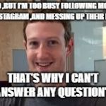 Mark Zuckerburg | I'M CEO ,BUT I'M TOO BUSY FOLLOWING MOTHERS ON INSTAGRAM ,AND MESSING UP THEIR BLOGS; THAT'S WHY I CAN'T ANSWER ANY QUESTION'S | image tagged in mark zuckerburg | made w/ Imgflip meme maker