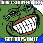 Laughing PEPE | DIDN'T STUDY FOR TEST; GET 100% ON IT | image tagged in laughing pepe | made w/ Imgflip meme maker