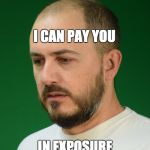 White Male America | I CAN PAY YOU; IN EXPOSURE | image tagged in white male america | made w/ Imgflip meme maker
