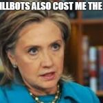angry hillary | STUPID HILLBOTS ALSO COST ME THE ELECTION | image tagged in angry hillary | made w/ Imgflip meme maker