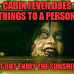 Evil Dead Girl | CABIN FEVER DOES THINGS TO A PERSON! GET OUT ENJOY THE SUNSHINE! | image tagged in evil dead girl,spring break,spring forward,halloween,black girl wat,the walking dead | made w/ Imgflip meme maker