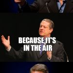 Bad Pun Al Gore | I SAY WE NEED A CARBON TAX; BECAUSE IT'S IN THE AIR; BUT WHAT THE HELL, I'M GOING TO MAKE  MONEY OFF IT | image tagged in bad pun al gore | made w/ Imgflip meme maker