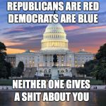 Washington DC swamp | REPUBLICANS ARE RED; DEMOCRATS ARE BLUE; NEITHER ONE GIVES; A SHIT ABOUT YOU | image tagged in washington dc swamp,political meme | made w/ Imgflip meme maker