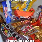 Candy Stash | IF YOU HAVE IT; THEY WILL COME | image tagged in candy stash | made w/ Imgflip meme maker