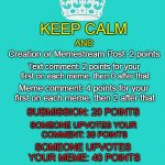 The non-gif version. Also, I corrected the unnecessary plural. (͠≖ ͜ʖ͠≖) | KEEP CALM (New users also get 1 point for each upvote they give.) AND Creation or Memestream Post: 2 points Text comment: 2 points for your  | image tagged in memes,keep calm and carry on aqua,points,imgflip,how to,unnecessary submissions | made w/ Imgflip meme maker