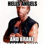 Chuck Norris Tough | CUTS OFF HELLS ANGELS; AND BRAKE CHECKS THEM | image tagged in chuck norris tough | made w/ Imgflip meme maker