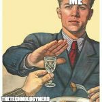 Why u never trust Thetechnologynerd | ME; THETECHNOLOGYNERD | image tagged in het soviet propaganda,nerd,technology,nope | made w/ Imgflip meme maker