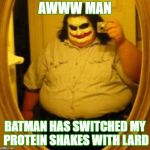 Fat Joker | AWWW MAN; BATMAN HAS SWITCHED MY PROTEIN SHAKES WITH LARD | image tagged in fat joker | made w/ Imgflip meme maker