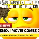 Emoji Movie | THE EMOJI MOVIE IS NOW ILLEGAL DUE  TO THE FOLLOWING | image tagged in emoji movie,suicide,suicide rates | made w/ Imgflip meme maker