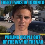 David Hogg | THERE I WAS IN TORONTO; PULLING PEOPLE OUT OF THE WAY OF THE VAN | image tagged in david hogg | made w/ Imgflip meme maker