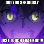 Atalante | DID YOU SERIOUSLY; JUST TOUCH THAT KID!!!! | image tagged in atalante | made w/ Imgflip meme maker