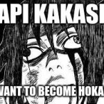 Sasuke derp face | PAPI KAKASHI; I WANT TO BECOME HOKAGE | image tagged in sasuke derp face | made w/ Imgflip meme maker
