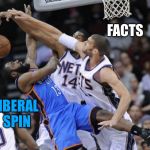 MM BLocked Shot | FACTS; LIBERAL SPIN | image tagged in mm blocked shot | made w/ Imgflip meme maker