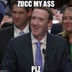 Zucc Confused Smile | ZUCC MY ASS; PLZ | image tagged in zucc confused smile | made w/ Imgflip meme maker
