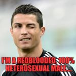 Ronaldo | I'M A REDBLOODED, 100% HETEROSEXUAL MALE.... | image tagged in ronaldo | made w/ Imgflip meme maker