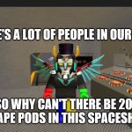 Inno-Voltron: The Opinion in Escape Pods | THERE'S A LOT OF PEOPLE IN OUR SHIP. SO WHY CAN'T THERE BE 20 ESCAPE PODS IN THIS SPACESHIP? | image tagged in innovoltron,roblox,voltron,innovation spaceship | made w/ Imgflip meme maker