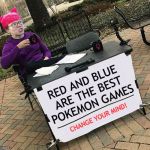 Another new meme template, another new Genwunner joke...how original AH45... | RED AND BLUE ARE THE BEST POKEMON GAMES; CHANGE YOUR MIND! | image tagged in change your mind,memes,genwunner,pokemon | made w/ Imgflip meme maker