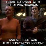 Weyoun and Founder | I STARTED A WAR  WITH THE ALPHA QUADRANT; AND ALL I GOT WAS THIS LOUSY WEYOUN CLONE | image tagged in weyoun and founder | made w/ Imgflip meme maker