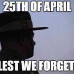 Anzac meme. | 25TH OF APRIL; LEST WE FORGET. | image tagged in anzac,memes | made w/ Imgflip meme maker