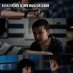 When U like Offensive Music | Linkin Park is my favorite band; HollyWood Undead is the Best | image tagged in mike and eleven,linkin park,hollywood undead,rock,rap,stranger things | made w/ Imgflip meme maker
