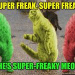 Three Dancing RayCats | SUPER FREAK, SUPER FREAK; SHE’S SUPER-FREAKY MEOW | image tagged in three dancing raycats,memes | made w/ Imgflip meme maker