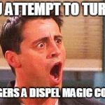 Cleric Fail | WHEN YOU ATTEMPT TO TURN UNDEAD; AND IT TRIGGERS A DISPEL MAGIC COUNTERSPELL | image tagged in joey freakout,undead,dungeons and dragons,fail | made w/ Imgflip meme maker