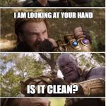 I think that Thanos cleaned his glove after killing. | LOOK AT MY HAND; I AM LOOKING AT YOUR HAND; IS IT CLEAN? YES IT ISSSSSSSS!!!!!! | image tagged in cap vs thanos | made w/ Imgflip meme maker