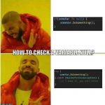 Nah yeah | HOW TO CHECK A VARIABLE NULL? | image tagged in nah yeah | made w/ Imgflip meme maker