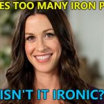 A little too ironic... :) | TAKES TOO MANY IRON PILLS; ISN'T IT IRONIC? | image tagged in alanis morissette,memes,music,iron pills,ironic | made w/ Imgflip meme maker