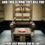 Electric Chair | IF YOUR A SERIAL KILLER AND YOUR LAST NAME IS GHOST  AND THIS IS HOW THEY KILL YOU; YOUR LAST WORDS CAN BE LIKE HEY YOU WANNA HEAR A TOAST STORY ? WAIT UNTIL THEY FRY MY ASS . | image tagged in electric chair | made w/ Imgflip meme maker