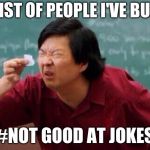 Small List | THE LIST OF PEOPLE I'VE BURNED; #NOT GOOD AT JOKES | image tagged in small list | made w/ Imgflip meme maker