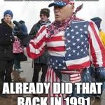 redneck flag | MAKE MURICA GREAT AGAIN? ALREADY DID THAT BACK IN 1991 | image tagged in redneck flag,maga,murica,been there done that,too late,funny memes | made w/ Imgflip meme maker