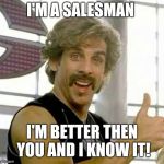 white goodman | I'M A SALESMAN; I'M BETTER THEN YOU AND I KNOW IT! | image tagged in white goodman | made w/ Imgflip meme maker