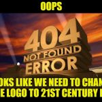 404 fox not found | OOPS; LOOKS LIKE WE NEED TO CHANGE THE LOGO TO 21ST CENTURY FOX | image tagged in 404 fox not found | made w/ Imgflip meme maker