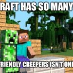 Happy hump day Minecraft  | MINECRAFT HAS SO MANY MODS; AND YET FRIENDLY CREEPERS ISN’T ONE OF THEM | image tagged in happy hump day minecraft | made w/ Imgflip meme maker