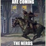 THE TECHNOLOGYNERD IS COMING
 | THE NERDS ARE COMING; THE NERDS ARE COMING | image tagged in paul revere,nerds,memes | made w/ Imgflip meme maker