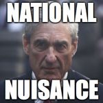 Robert Mueller National Nuisance #FireMueller | NATIONAL; NUISANCE | image tagged in mueller,mueller time,robert mueller,fire mueller,donald trump | made w/ Imgflip meme maker