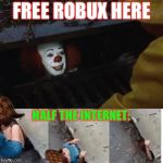 Kids These Days | FREE ROBUX HERE; HALF THE INTERNET: | image tagged in memes,scumbag,pennywise in sewer,roblox | made w/ Imgflip meme maker