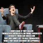 rachael mad cow liberal douche | I DON'T CARE IF THEY CALLED THEMSELVES SOCIALISTS, NATIONAL SOCIALISTS WEREN'T! THERE ARE RULES AND THEY JUST DON'T GET TO CALL THEMSELVES WHAT THEY WANT WITHOUT MY APPROVAL! | image tagged in rachael mad cow liberal douche | made w/ Imgflip meme maker