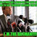 Batman Issues..... | YOU EITHER DIE A HERO OR YOU LIVE LONG ENOUGH TO SEE YOURSELF BECOME THE VILLIAN.... I`M THE BATMAN!!!! | image tagged in harvey dent | made w/ Imgflip meme maker