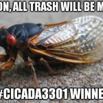 Cicada | SOON, ALL TRASH WILL BE MINE; #CICADA3301 WINNER | image tagged in cicada | made w/ Imgflip meme maker