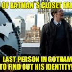 Comissioner Gordon Batman Identity Issue.. | ONE OF BATMAN`S CLOSET FRIENDS.... LAST PERSON IN GOTHAM TO FIND OUT HIS IDENTITY!!! | image tagged in jim gordon | made w/ Imgflip meme maker