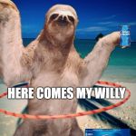 Funny Sloth | DILLY DILLY; HERE COMES MY WILLY | image tagged in funny sloth | made w/ Imgflip meme maker