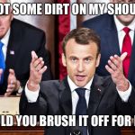 Macron  | I’VE GOT SOME DIRT ON MY SHOULDER. COULD YOU BRUSH IT OFF FOR ME? | image tagged in macron | made w/ Imgflip meme maker