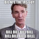 Bill Nye | BIL NYE THE IRS GUY; BILL BILL BILL BILL BILL BILL BILLL BILLL | image tagged in bill nye | made w/ Imgflip meme maker