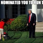 Trump Yelling At Kid | I JUST NOMINATED YOU TO RUN THE VA | image tagged in trump yelling at kid | made w/ Imgflip meme maker