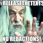 gandolf release | #RELEASETHETEXTS; NO REDACTIONS! | image tagged in gandolf release | made w/ Imgflip meme maker