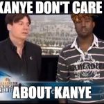 Kanye Don't care | KANYE DON'T CARE; ABOUT KANYE | image tagged in mike myers kanye,scumbag,twitter,new,kanye west,memes | made w/ Imgflip meme maker